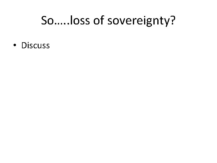 So…. . loss of sovereignty? • Discuss 