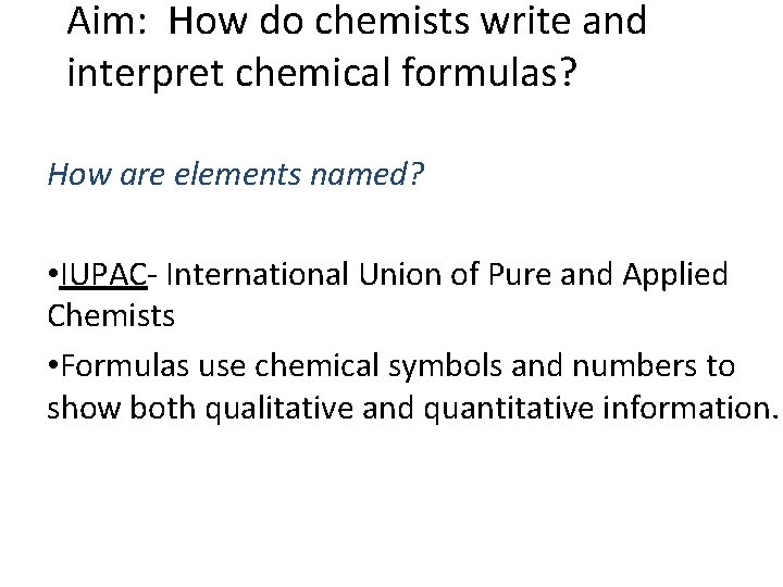 Aim: How do chemists write and interpret chemical formulas? How are elements named? •