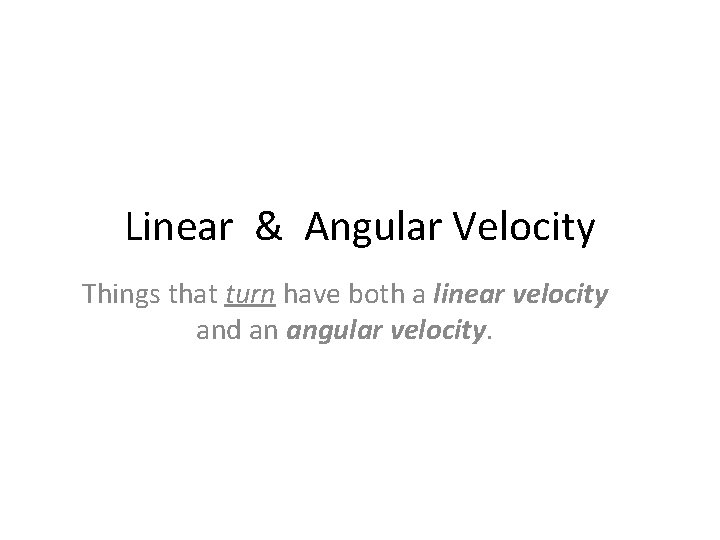 Linear & Angular Velocity Things that turn have both a linear velocity and an