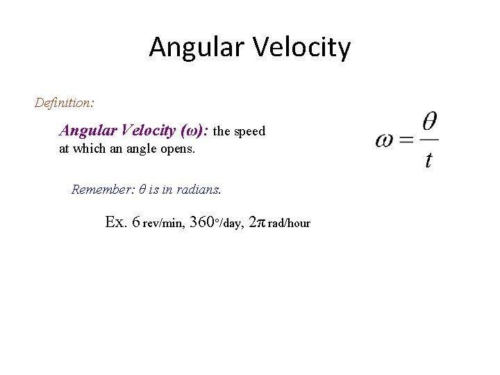 Angular Velocity Definition: Angular Velocity (ω): the speed at which an angle opens. Remember: