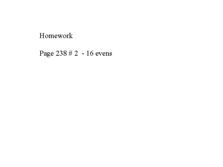 Homework Page 238 # 2 - 16 evens 