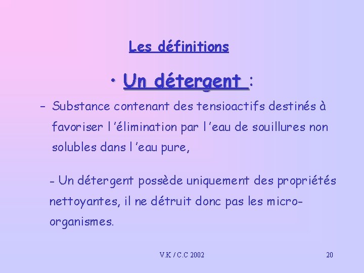 Les définitions • Un détergent : – Substance contenant des tensioactifs destinés à favoriser