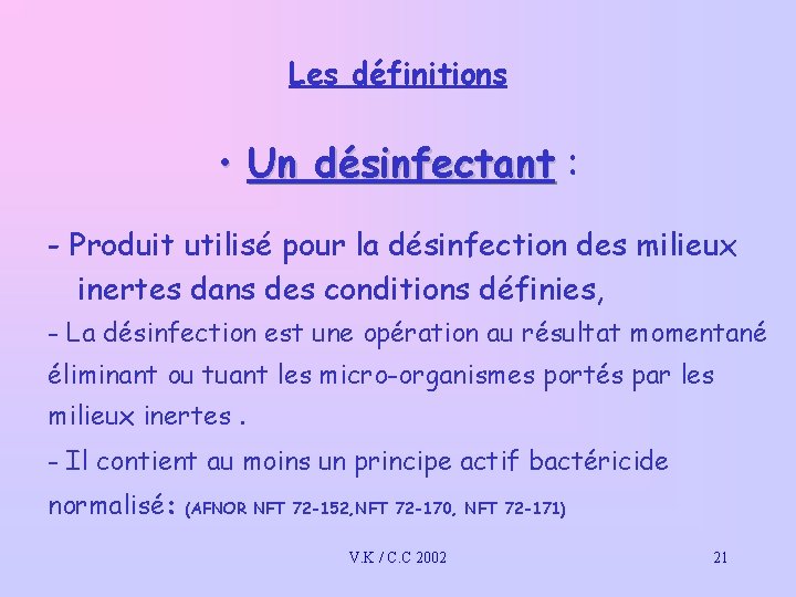 Les définitions • Un désinfectant : - Produit utilisé pour la désinfection des milieux