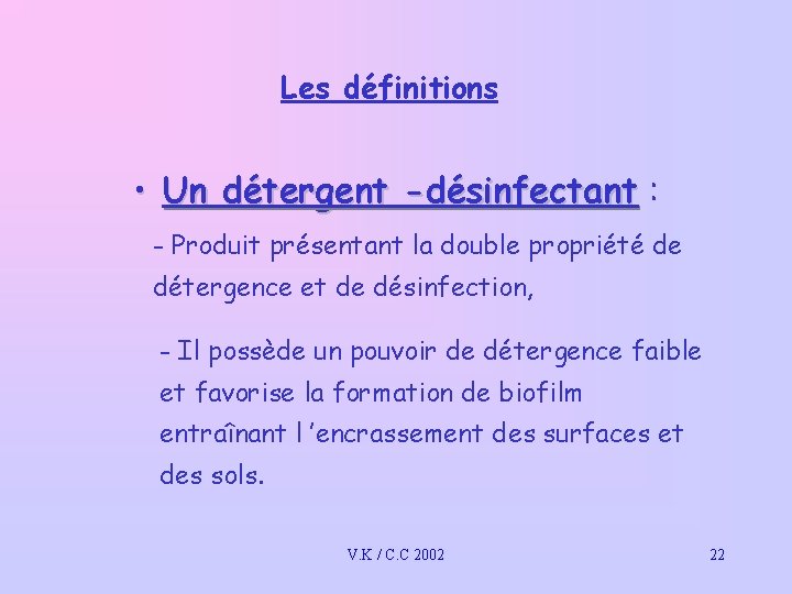 Les définitions • Un détergent -désinfectant : - Produit présentant la double propriété de