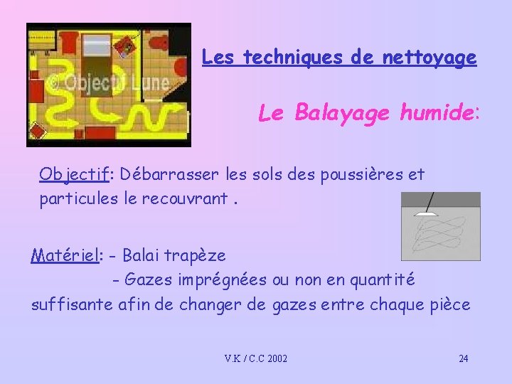 Les techniques de nettoyage Le Balayage humide: Objectif: Débarrasser les sols des poussières et