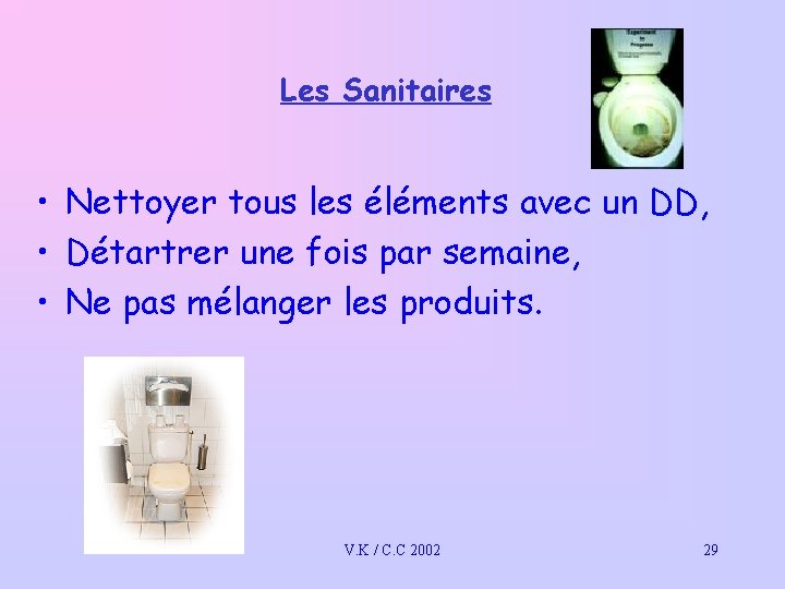 Les Sanitaires • Nettoyer tous les éléments avec un DD, • Détartrer une fois