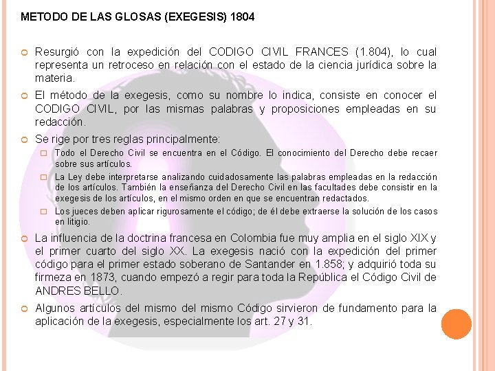 METODO DE LAS GLOSAS (EXEGESIS) 1804 Resurgió con la expedición del CODIGO CIVIL FRANCES