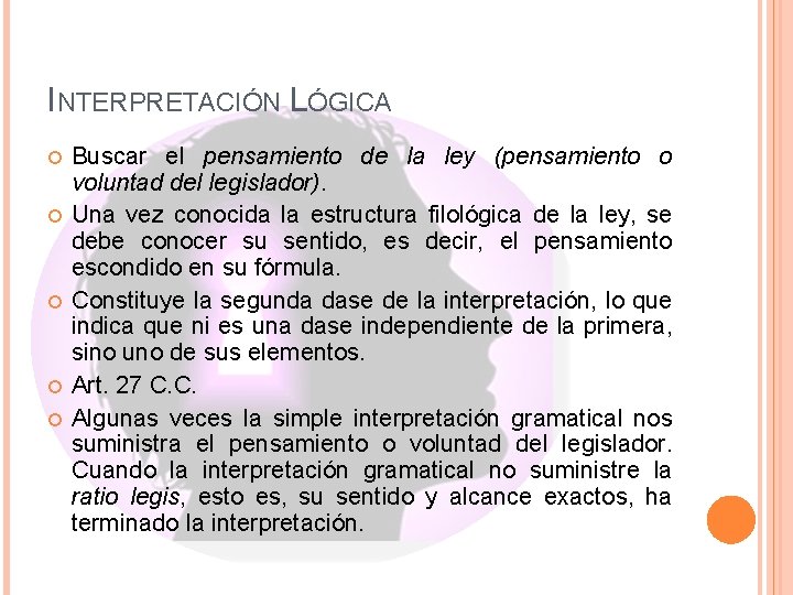 INTERPRETACIÓN LÓGICA Buscar el pensamiento de la ley (pensamiento o voluntad del legislador). Una