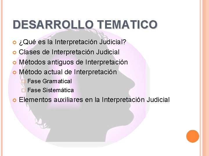 DESARROLLO TEMATICO ¿Qué es la Interpretación Judicial? Clases de Interpretación Judicial Métodos antiguos de