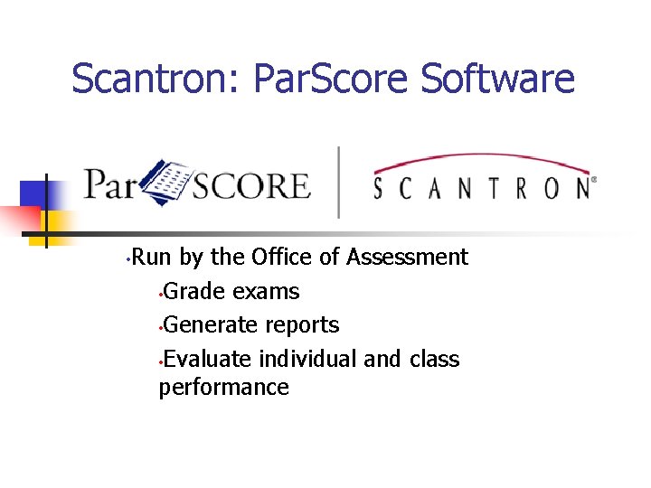 Scantron: Par. Score Software • Run by the Office of Assessment • Grade exams