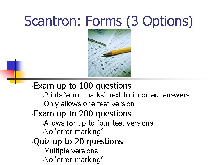 Scantron: Forms (3 Options) • Exam up to 100 questions Prints ‘error marks’ next