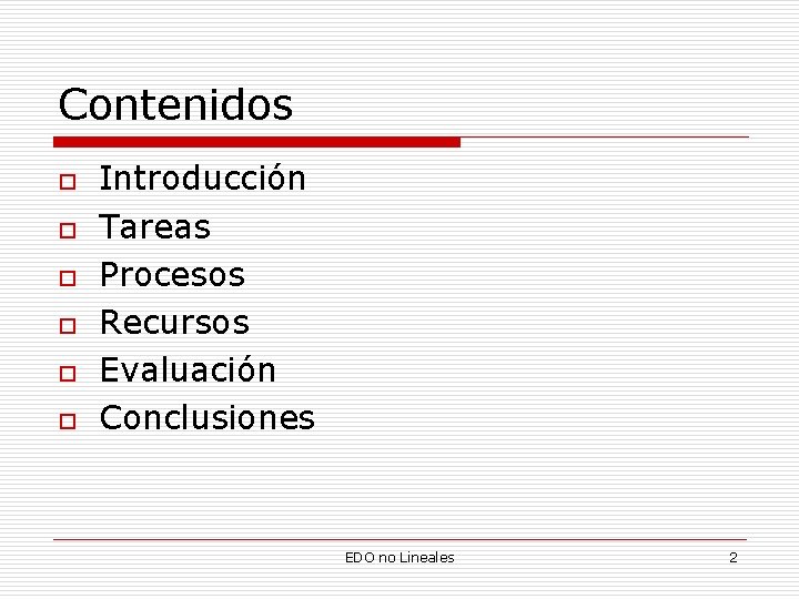 Contenidos o o o Introducción Tareas Procesos Recursos Evaluación Conclusiones EDO no Lineales 2