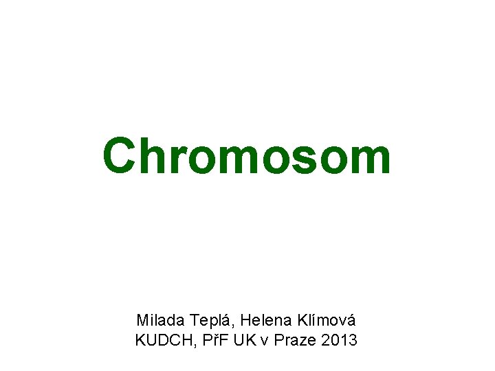 Chromosom Milada Teplá, Helena Klímová KUDCH, PřF UK v Praze 2013 