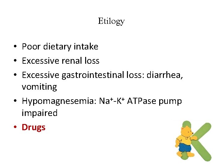 Etilogy • Poor dietary intake • Excessive renal loss • Excessive gastrointestinal loss: diarrhea,