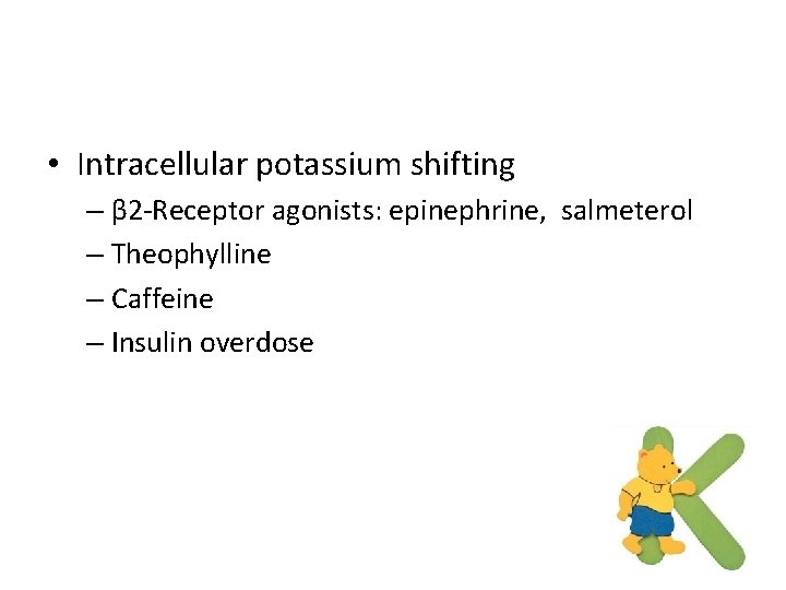  • Intracellular potassium shifting – β 2 -Receptor agonists: epinephrine, salmeterol – Theophylline