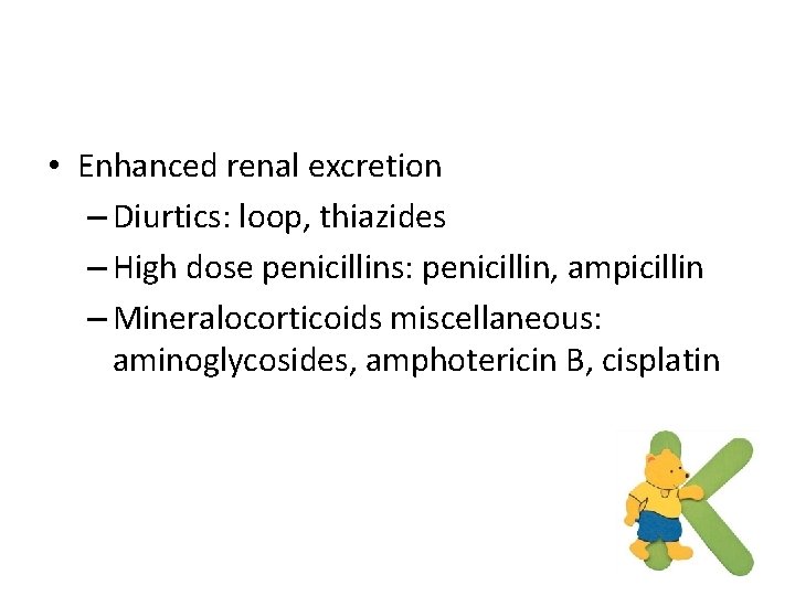  • Enhanced renal excretion – Diurtics: loop, thiazides – High dose penicillins: penicillin,