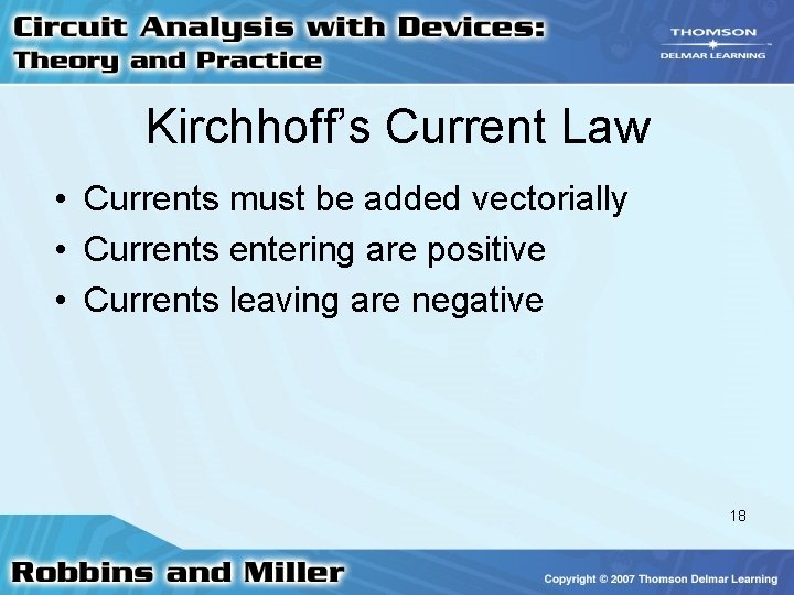 Kirchhoff’s Current Law • Currents must be added vectorially • Currents entering are positive