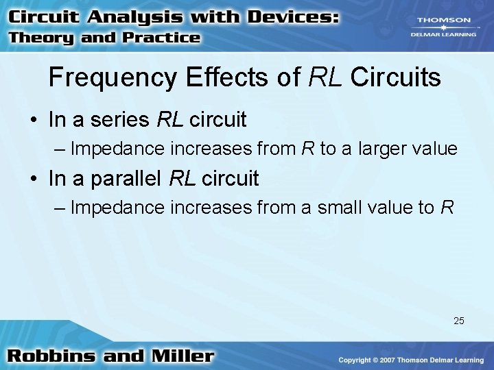 Frequency Effects of RL Circuits • In a series RL circuit – Impedance increases