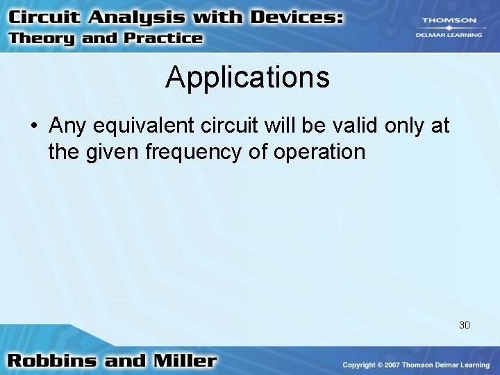Applications • Any equivalent circuit will be valid only at the given frequency of