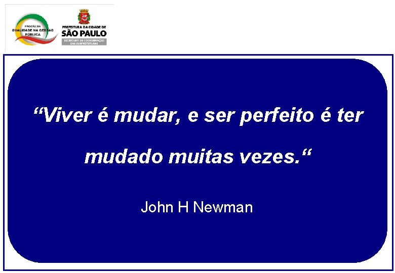 “Viver é mudar, e ser perfeito é ter mudado muitas vezes. “ John H