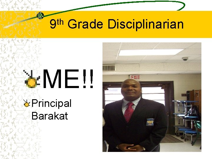 9 th Grade Disciplinarian ME!! Principal Barakat 