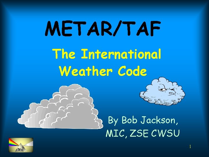 METAR/TAF The International Weather Code By Bob Jackson, MIC, ZSE CWSU 1 