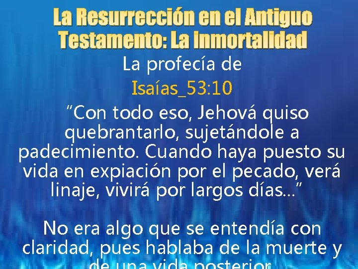 La Resurrección en el Antiguo Testamento: La inmortalidad La profecía de Isaías_53: 10 “Con