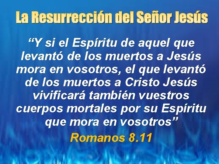 La Resurrección del Señor Jesús “Y si el Espíritu de aquel que levantó de