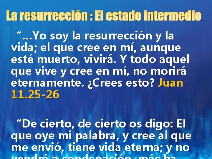 La resurrección : El estado intermedio “…Yo soy la resurrección y la vida; el