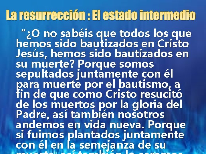 La resurrección : El estado intermedio “¿O no sabéis que todos los que hemos