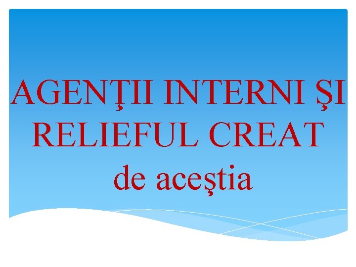 AGENŢII INTERNI ŞI RELIEFUL CREAT de aceştia 