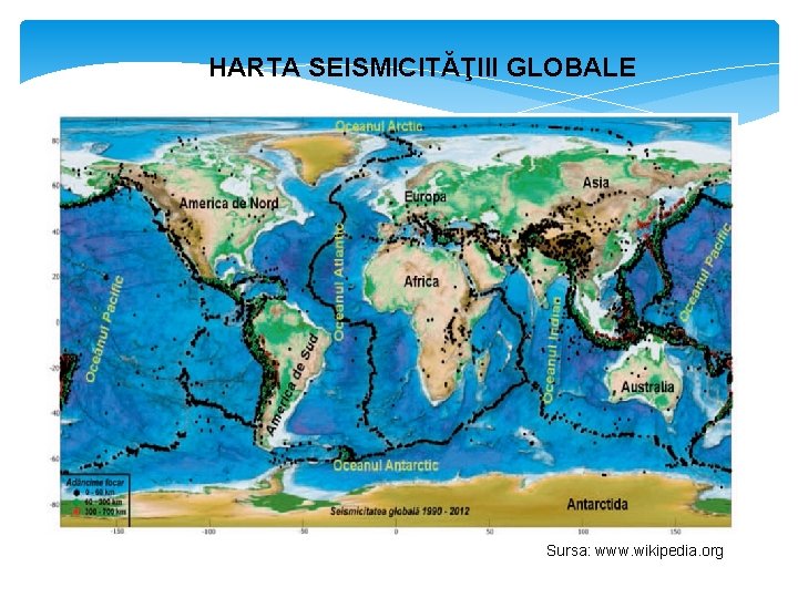 HARTA SEISMICITĂŢIII GLOBALE Sursa: www. wikipedia. org 