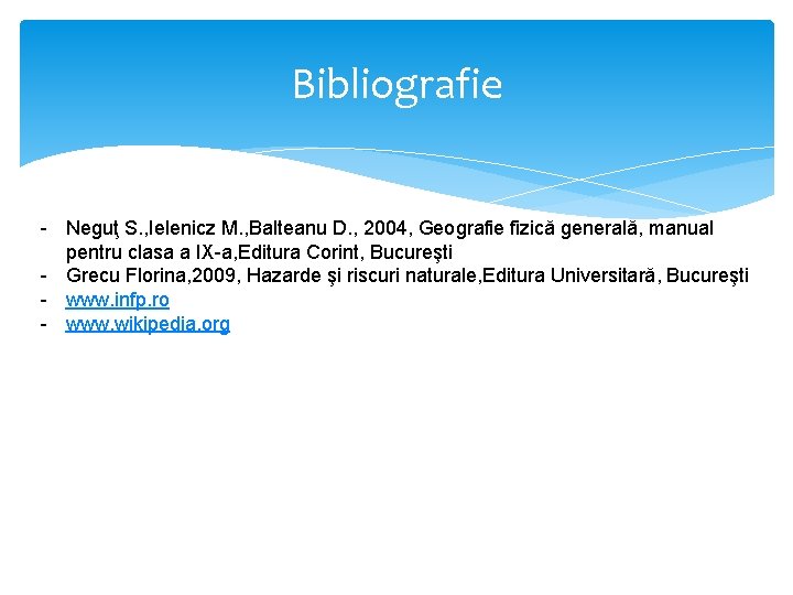 Bibliografie - Neguţ S. , Ielenicz M. , Balteanu D. , 2004, Geografie fizică