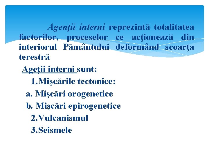 Agenţii interni reprezintă totalitatea factorilor, proceselor ce acţionează din interiorul Pământului deformând scoarţa terestră