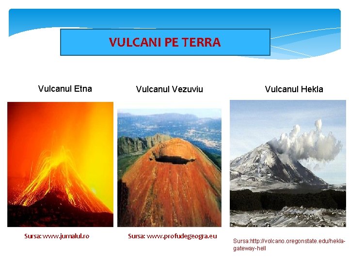 VULCANI PE TERRA Vulcanul Etna Sursa: www. jurnalul. ro Vulcanul Vezuviu Sursa: www. profudegeogra.