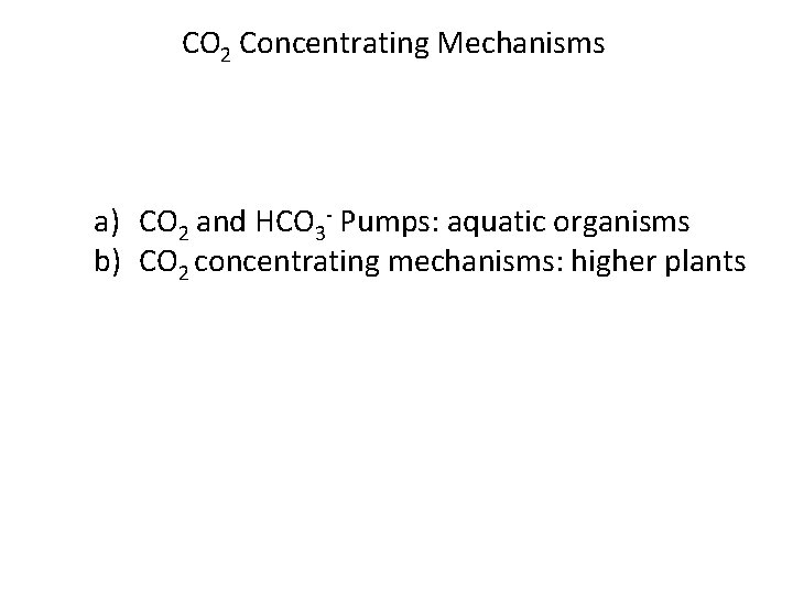 CO 2 Concentrating Mechanisms a) CO 2 and HCO 3 - Pumps: aquatic organisms