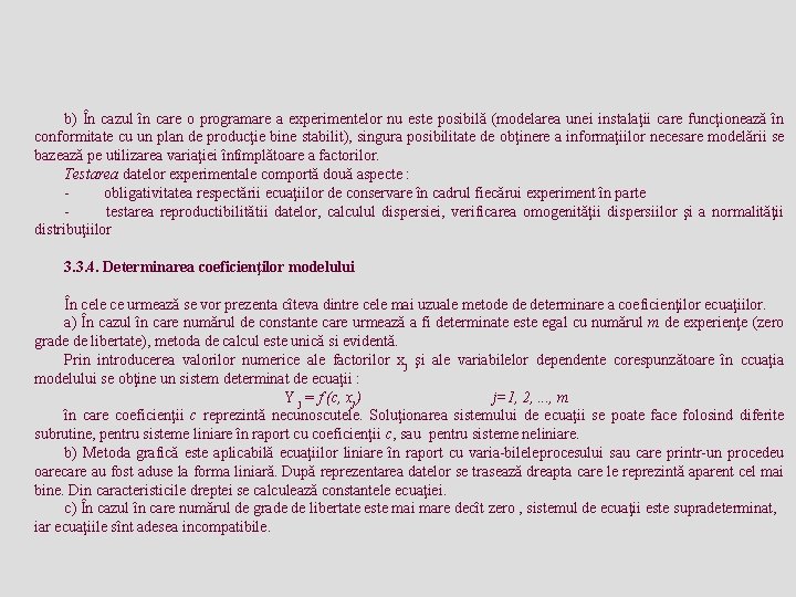 b) În cazul în care o programare a experimentelor nu este posibilă (modelarea unei