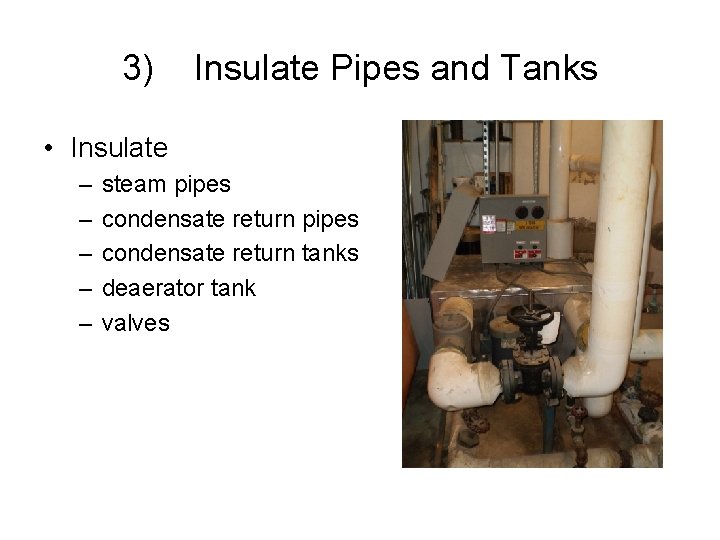 3) Insulate Pipes and Tanks • Insulate – – – steam pipes condensate return
