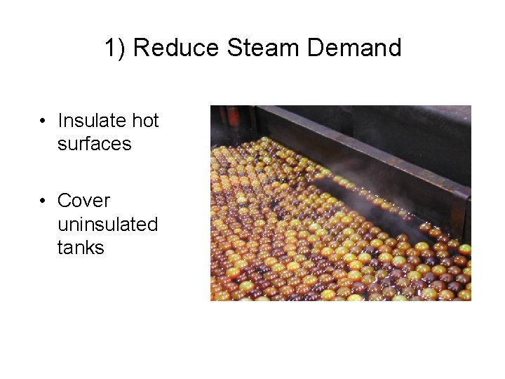 1) Reduce Steam Demand • Insulate hot surfaces • Cover uninsulated tanks 