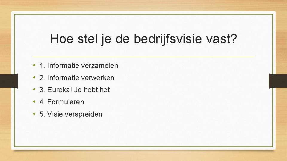 Hoe stel je de bedrijfsvisie vast? • • • 1. Informatie verzamelen 2. Informatie