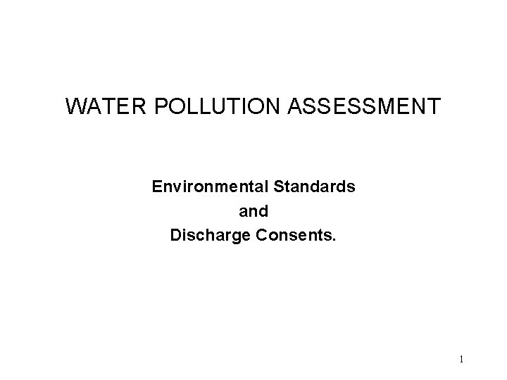 WATER POLLUTION ASSESSMENT Environmental Standards and Discharge Consents. 1 