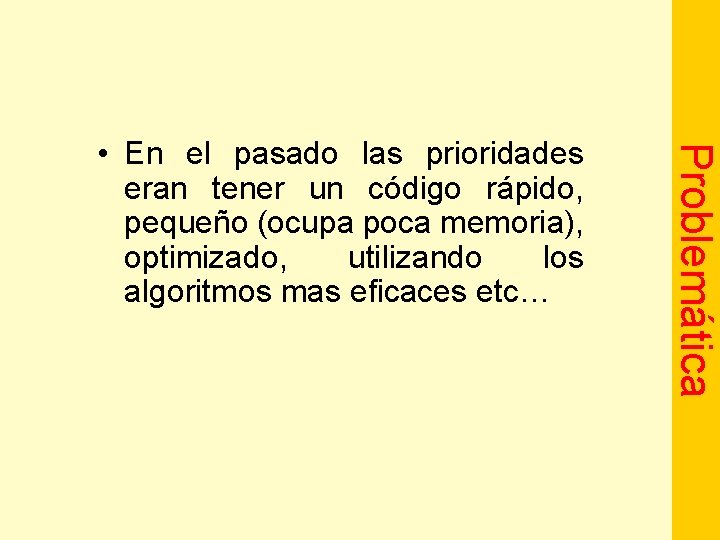 Problemática • En el pasado las prioridades eran tener un código rápido, pequeño (ocupa