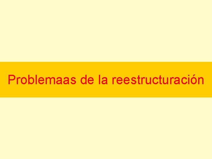 Problemaas de la reestructuración 