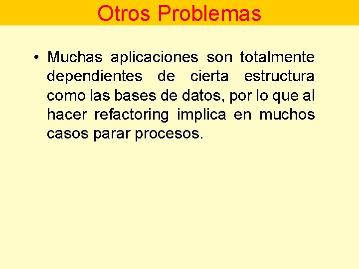 Otros Problemas • Muchas aplicaciones son totalmente dependientes de cierta estructura como las bases