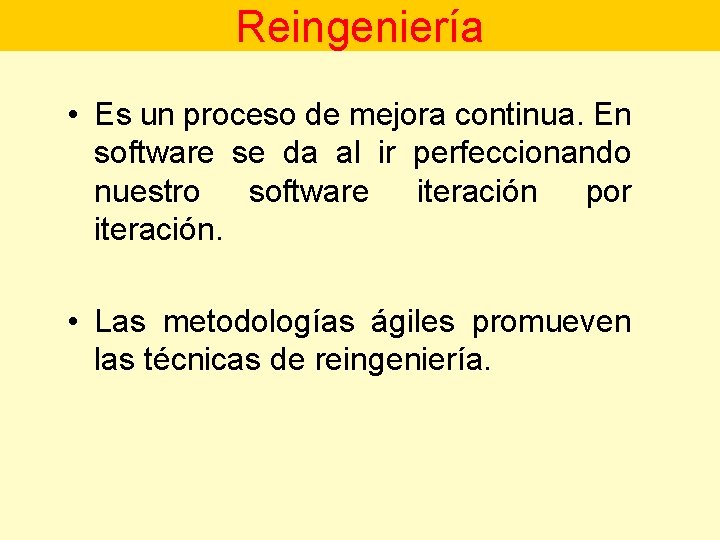 Reingeniería • Es un proceso de mejora continua. En software se da al ir