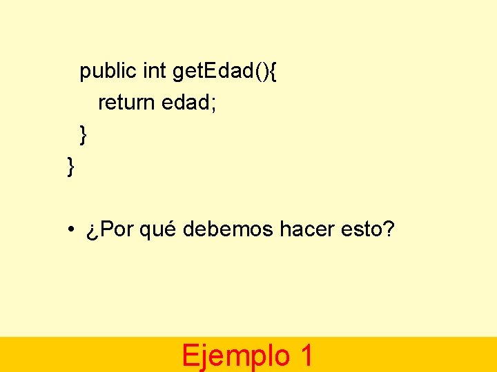 public int get. Edad(){ return edad; } } • ¿Por qué debemos hacer esto?