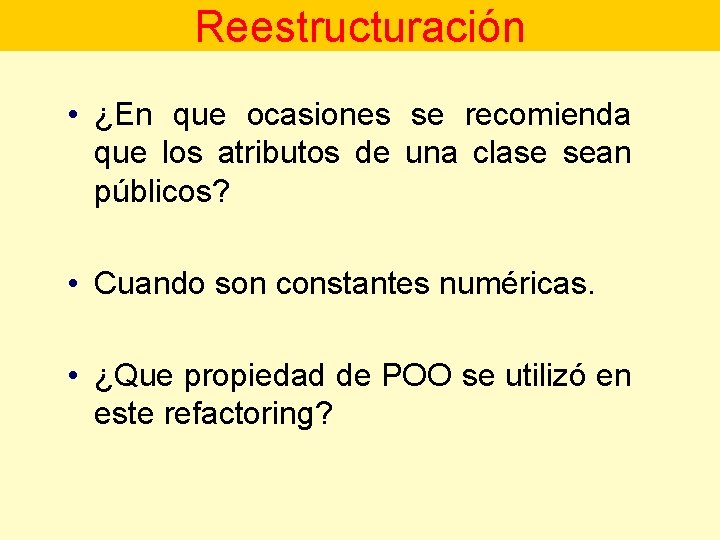 Reestructuración • ¿En que ocasiones se recomienda que los atributos de una clase sean