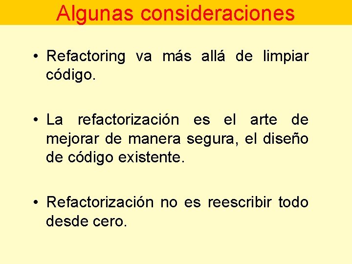 Algunas consideraciones • Refactoring va más allá de limpiar código. • La refactorización es