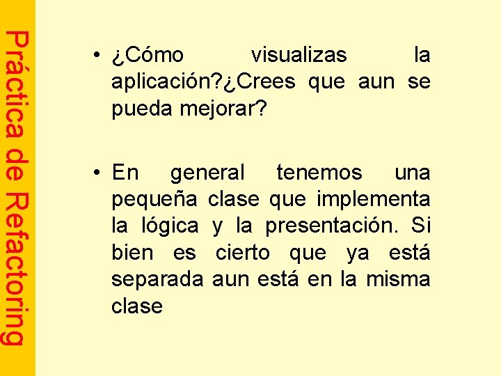 Práctica de Refactoring • ¿Cómo visualizas la aplicación? ¿Crees que aun se pueda mejorar?