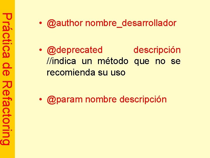 Práctica de Refactoring • @author nombre_desarrollador • @deprecated descripción //indica un método que no